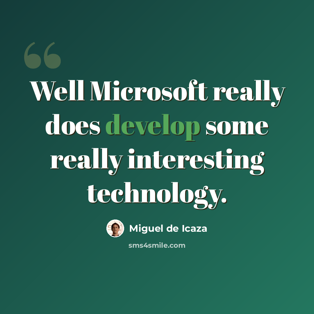 “Well Microsoft really does develop some really interesting technology.” quote by Miguel de Icaza