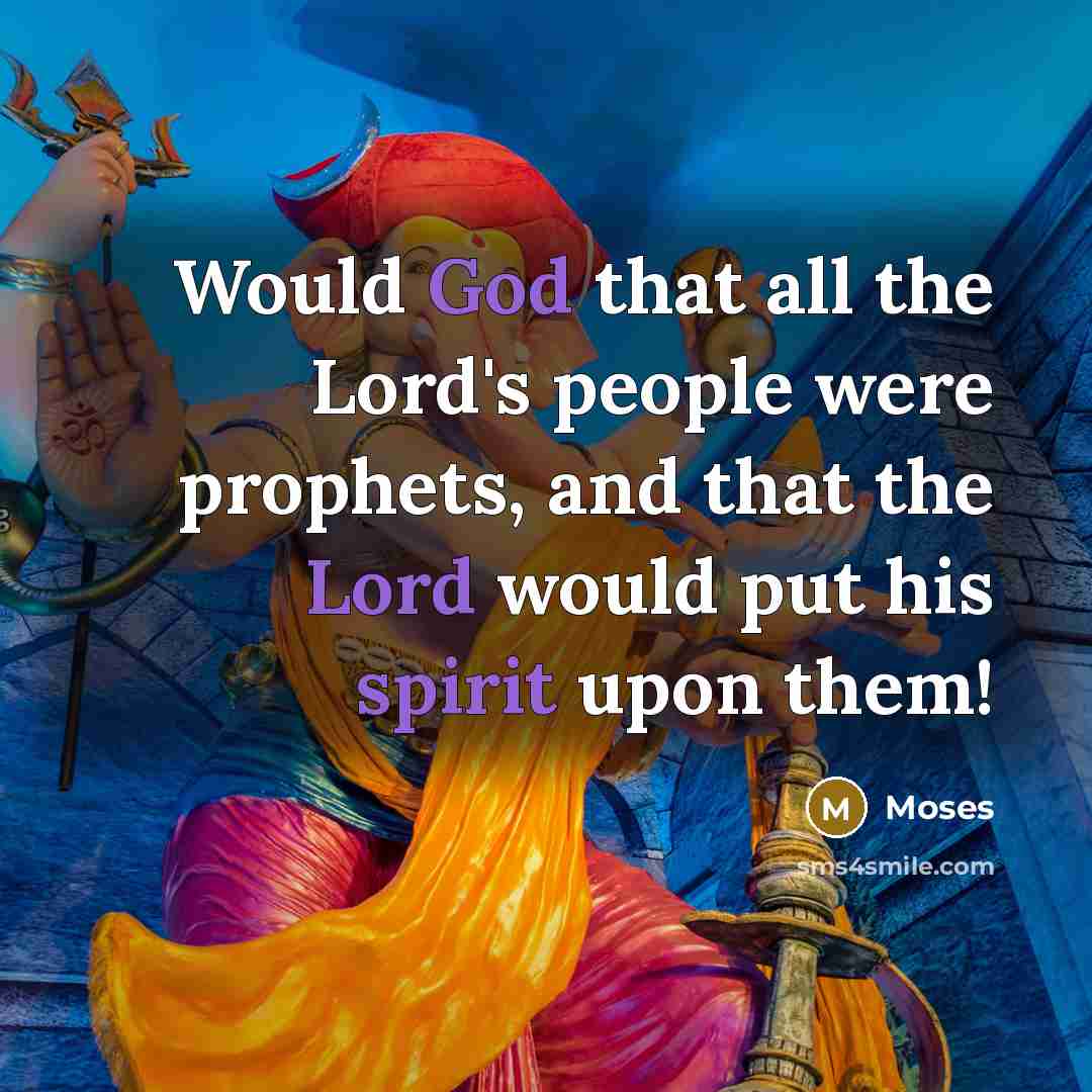 “Would God that all the Lord's people were prophets, and that the Lord would put his spirit upon them!” quote by Moses