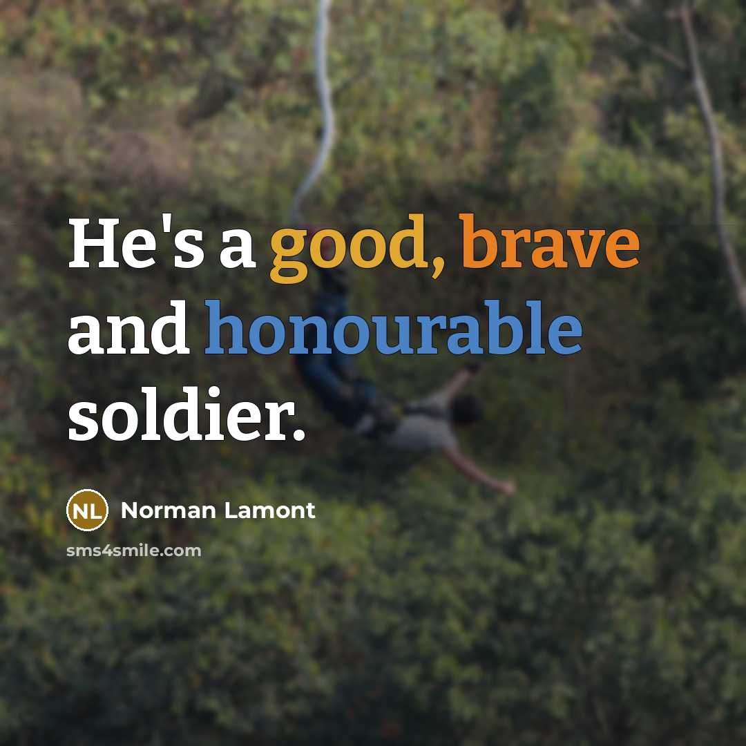 “He's a good, brave and honourable soldier.” quote by Norman Lamont