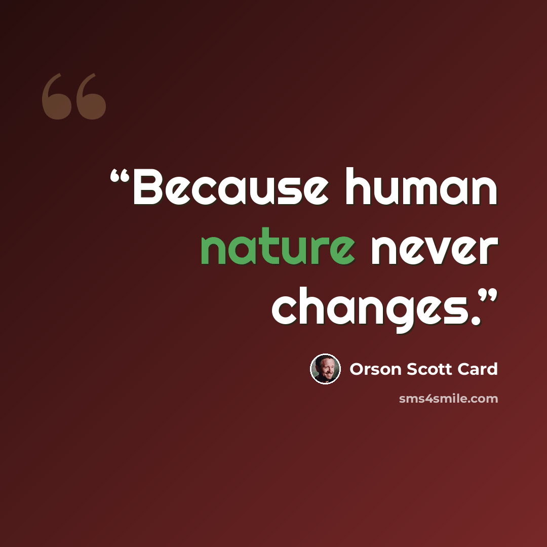 “Because human nature never changes.” quote by Orson Scott Card