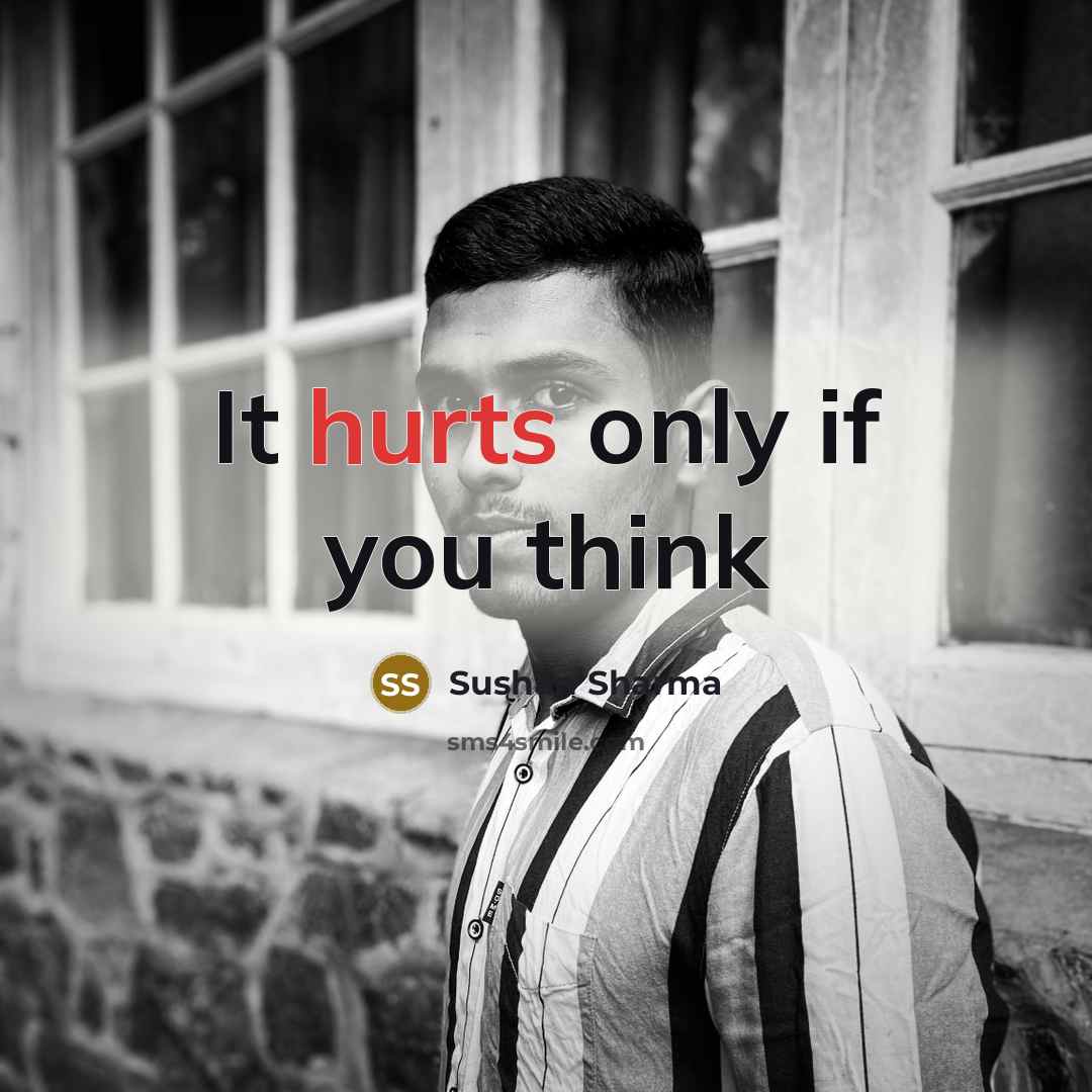 “It hurts only if you think” quote by Sushan Sharma