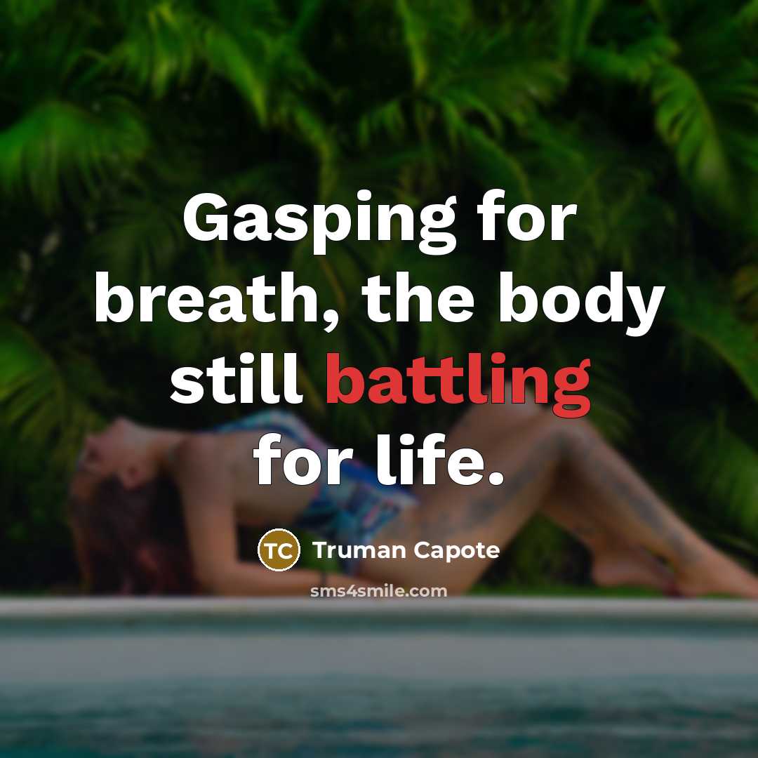 “Gasping for breath, the body still battling for life.” quote by Truman Capote