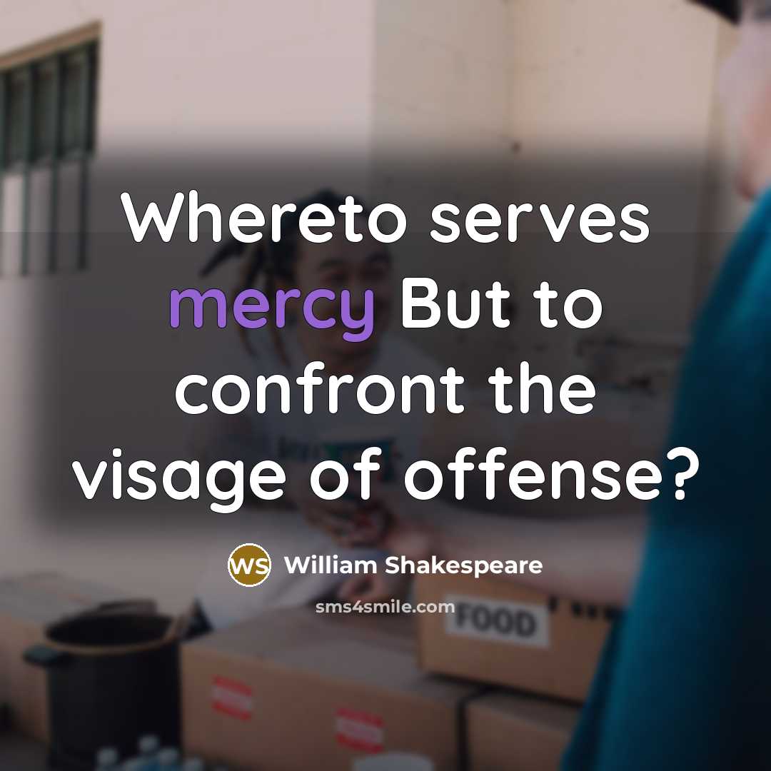 “Whereto serves mercy But to confront the visage of offense?” quote by William Shakespeare