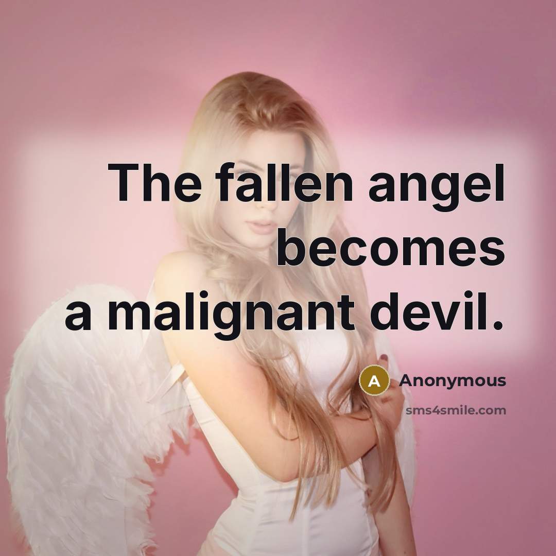 “The fallen angel becomes a malignant devil.” quote by Anonymous