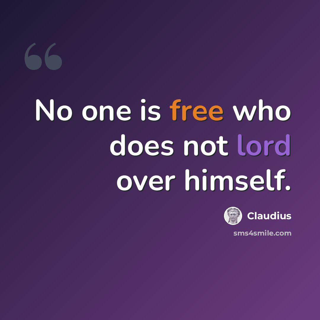 “No one is free who does not lord over himself.” quote by Claudius