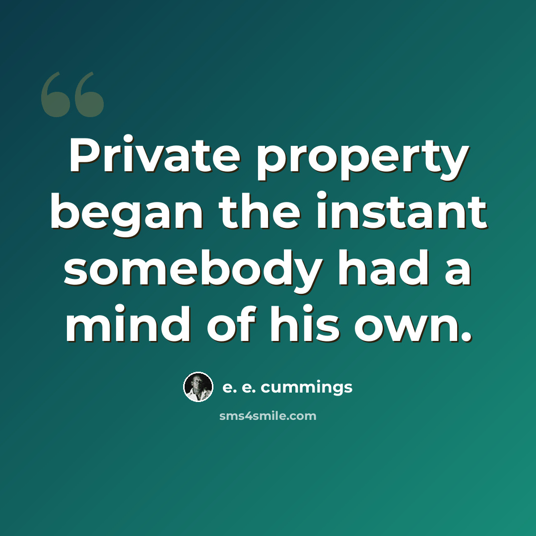 “Private property began the instant somebody had a mind of his own.” quote by e. e. cummings