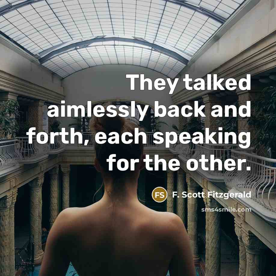 “They talked aimlessly back and forth, each speaking for the other.” quote by F. Scott Fitzgerald