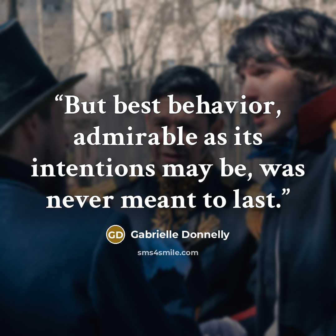 “But best behavior, admirable as its intentions may be, was never meant to last.” quote by Gabrielle Donnelly