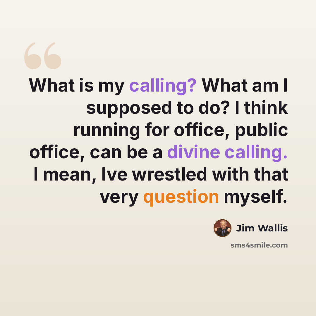 “What is my calling? What am I supposed to do? I think running for office, public office, can be a divine calling. I mean, Ive wrestled with that very question myself.” quote by Jim Wallis