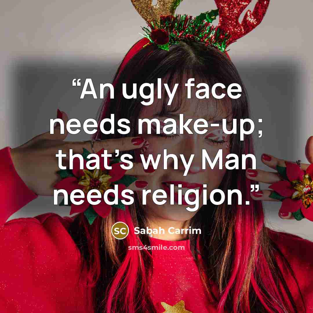“An ugly face needs make-up; that's why Man needs religion.” quote by Sabah Carrim