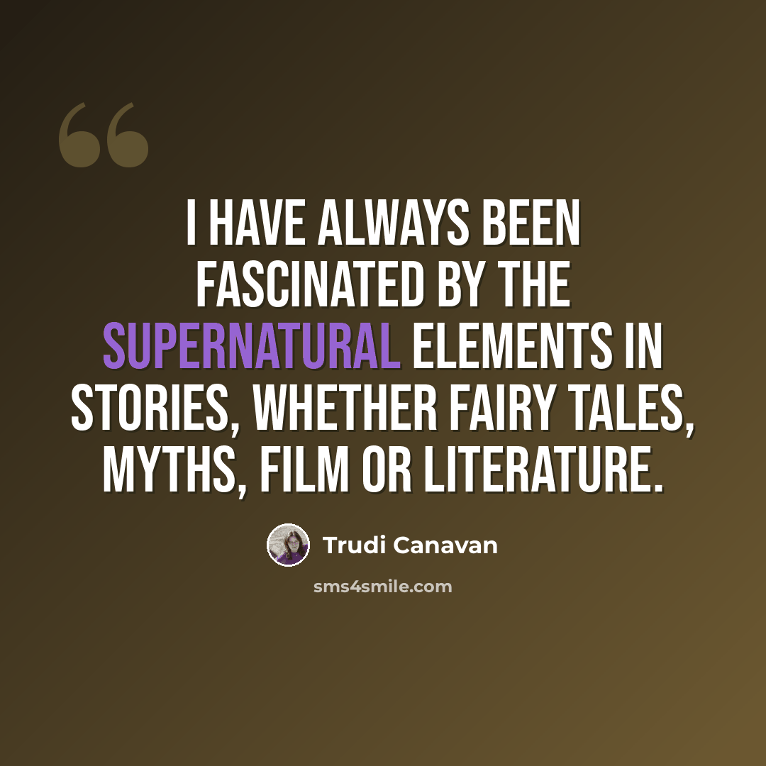“I have always been fascinated by the supernatural elements in stories, whether fairy tales, myths, film or literature.” quote by Trudi Canavan