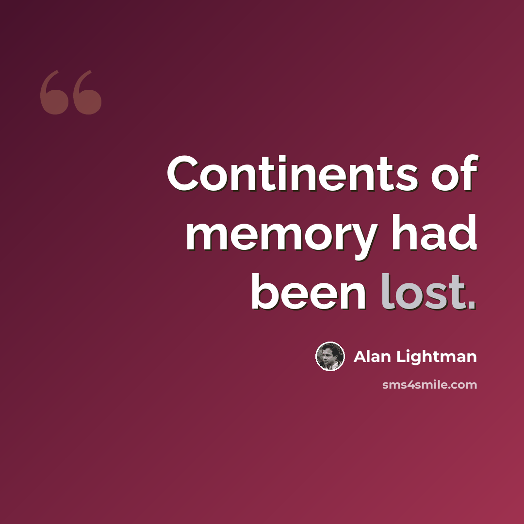 “Continents of memory had been lost.” quote by Alan Lightman