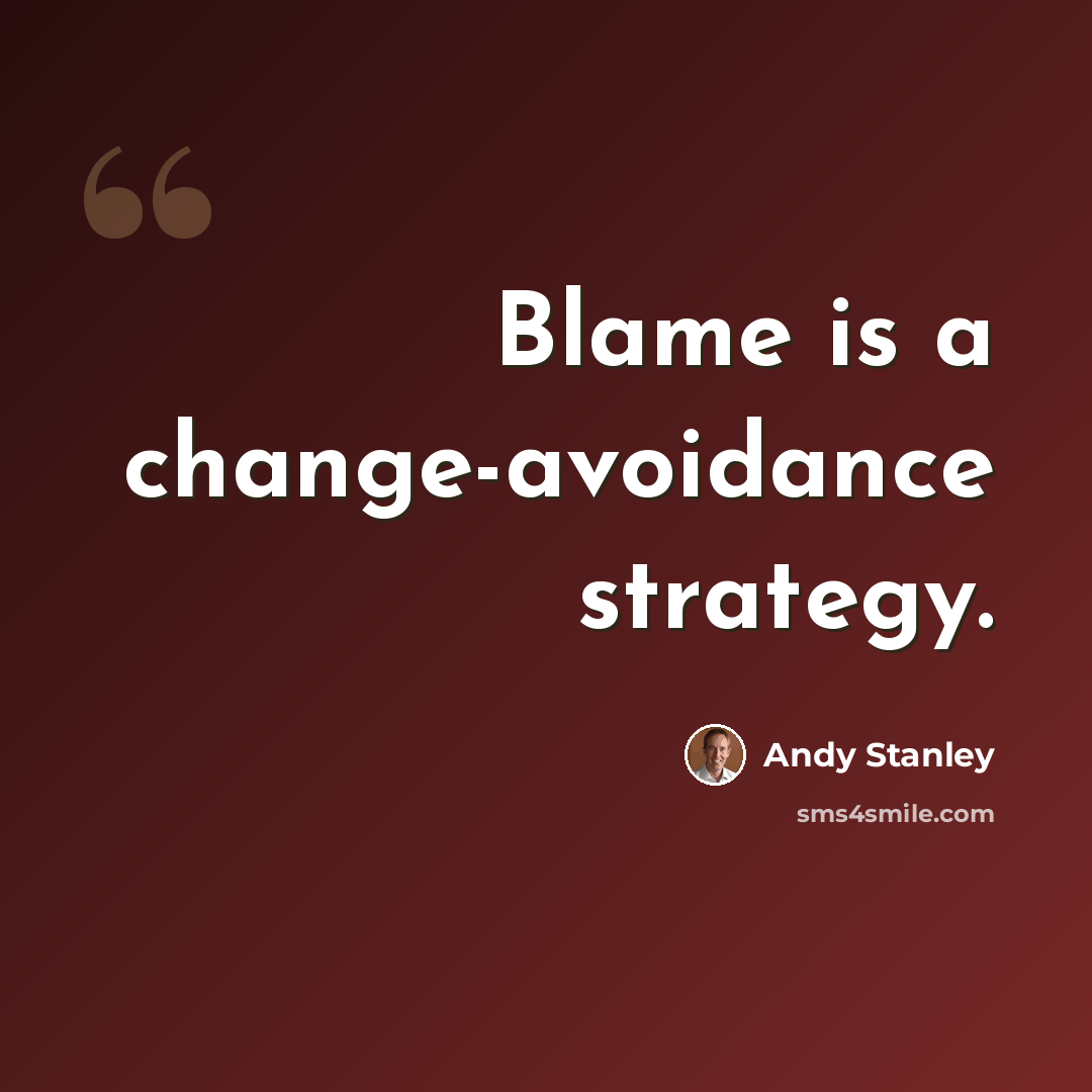 “Blame is a change-avoidance strategy.” quote by Andy Stanley