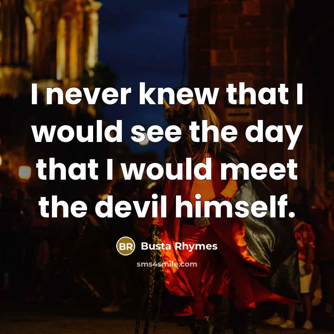 “I never knew that I would see the day that I would meet the devil himself.” quote by Busta Rhymes