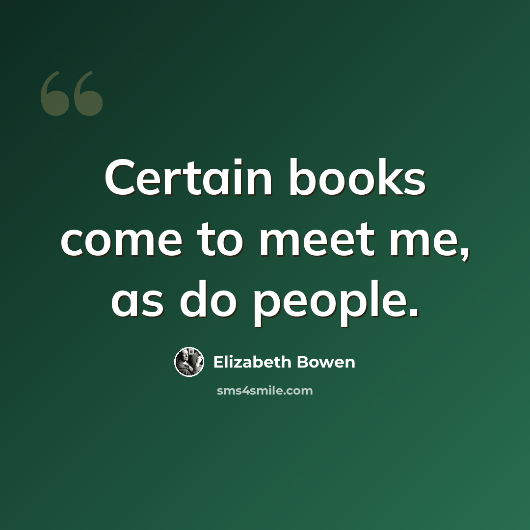 “Certain books come to meet me, as do people.” quote by Elizabeth Bowen