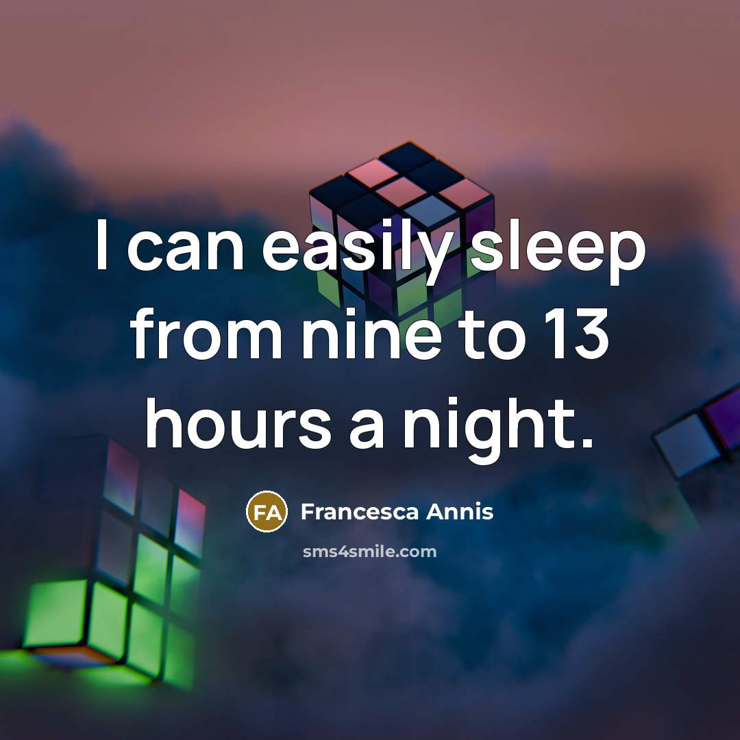 “I can easily sleep from nine to 13 hours a night.” quote by Francesca Annis