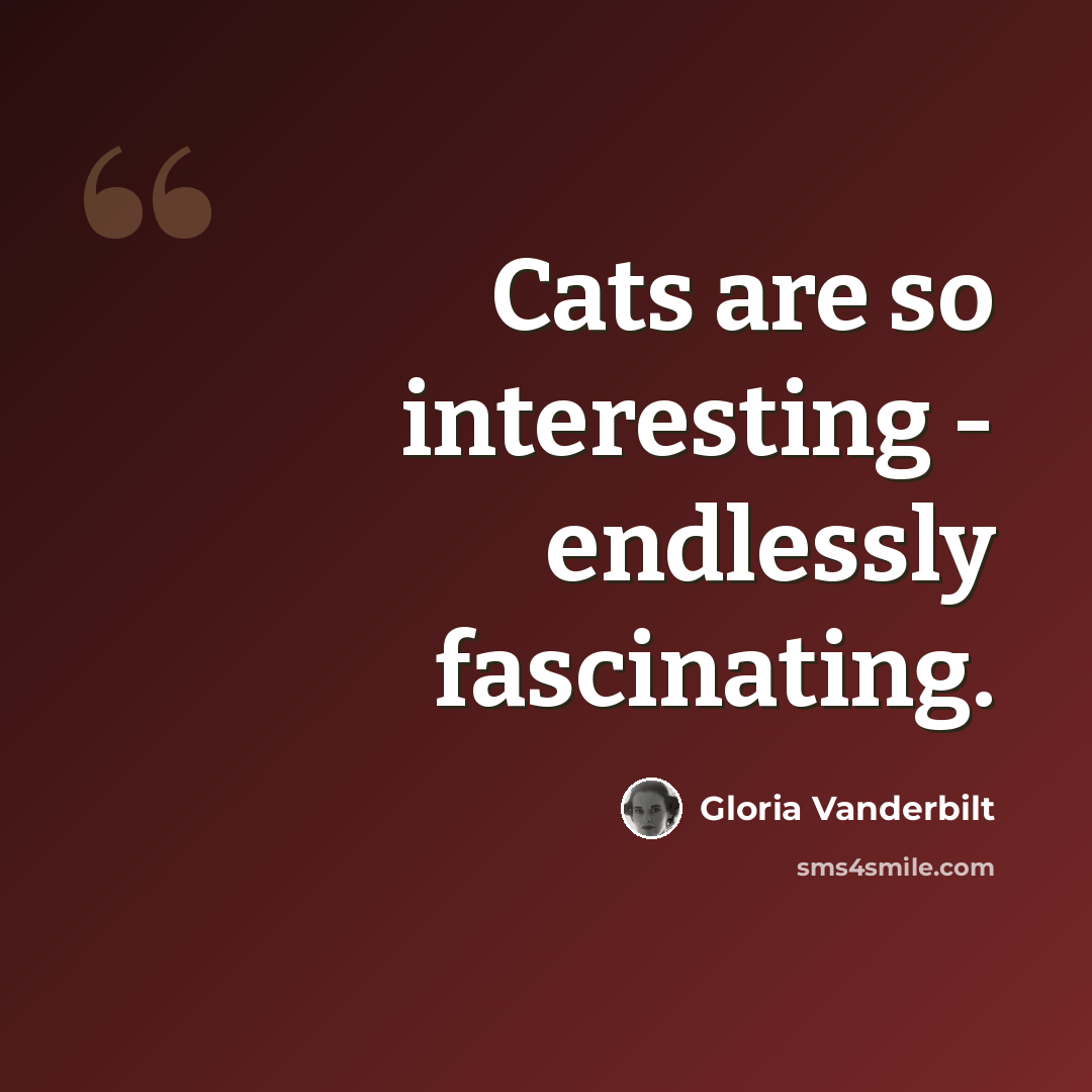 “Cats are so interesting - endlessly fascinating.” quote by Gloria Vanderbilt