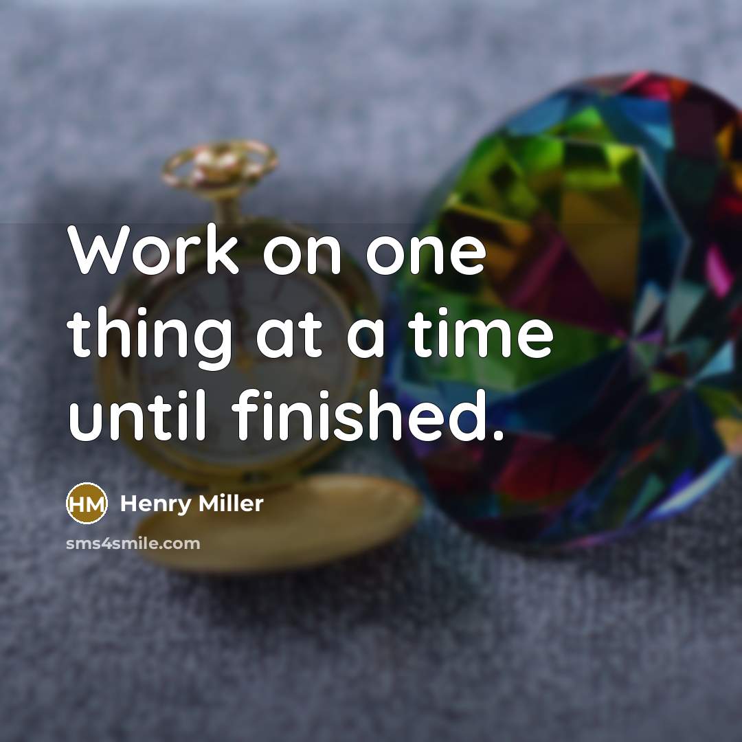 “Work on one thing at a time until finished.” quote by Henry Miller