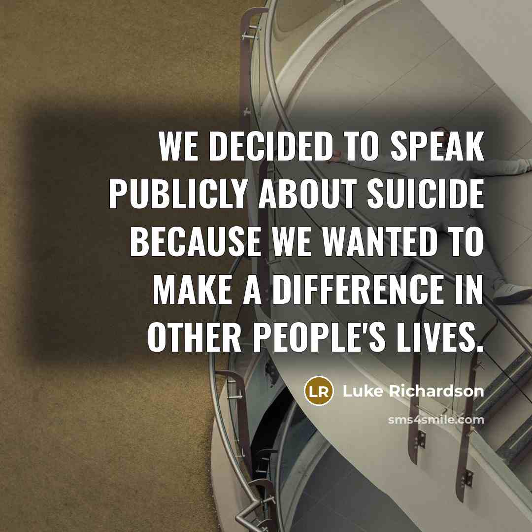 “We decided to speak publicly about suicide because we wanted to make a difference in other people's lives.” quote by Luke Richardson
