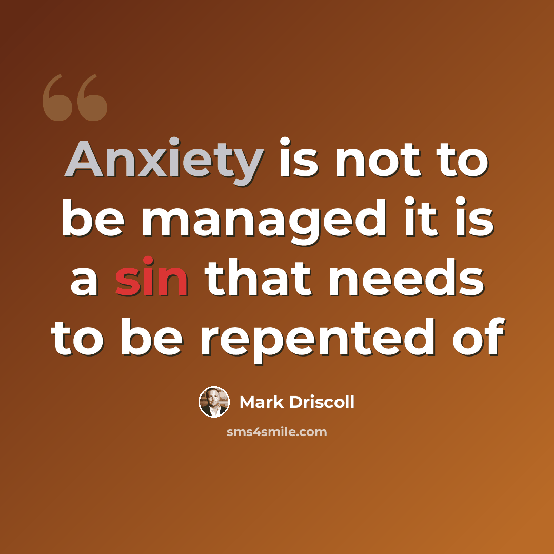 “Anxiety is not to be managed it is a sin that needs to be repented of” quote by Mark Driscoll