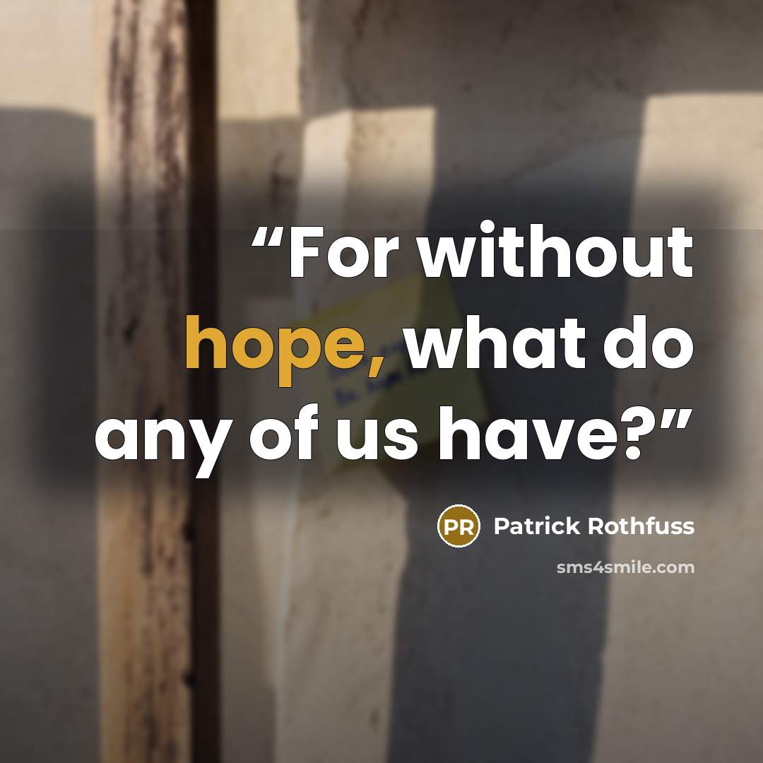 “For without hope, what do any of us have?” quote by Patrick Rothfuss