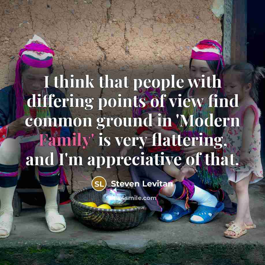 “I think that people with differing points of view find common ground in 'Modern Family' is very flattering, and I'm appreciative of that.” quote by Steven Levitan