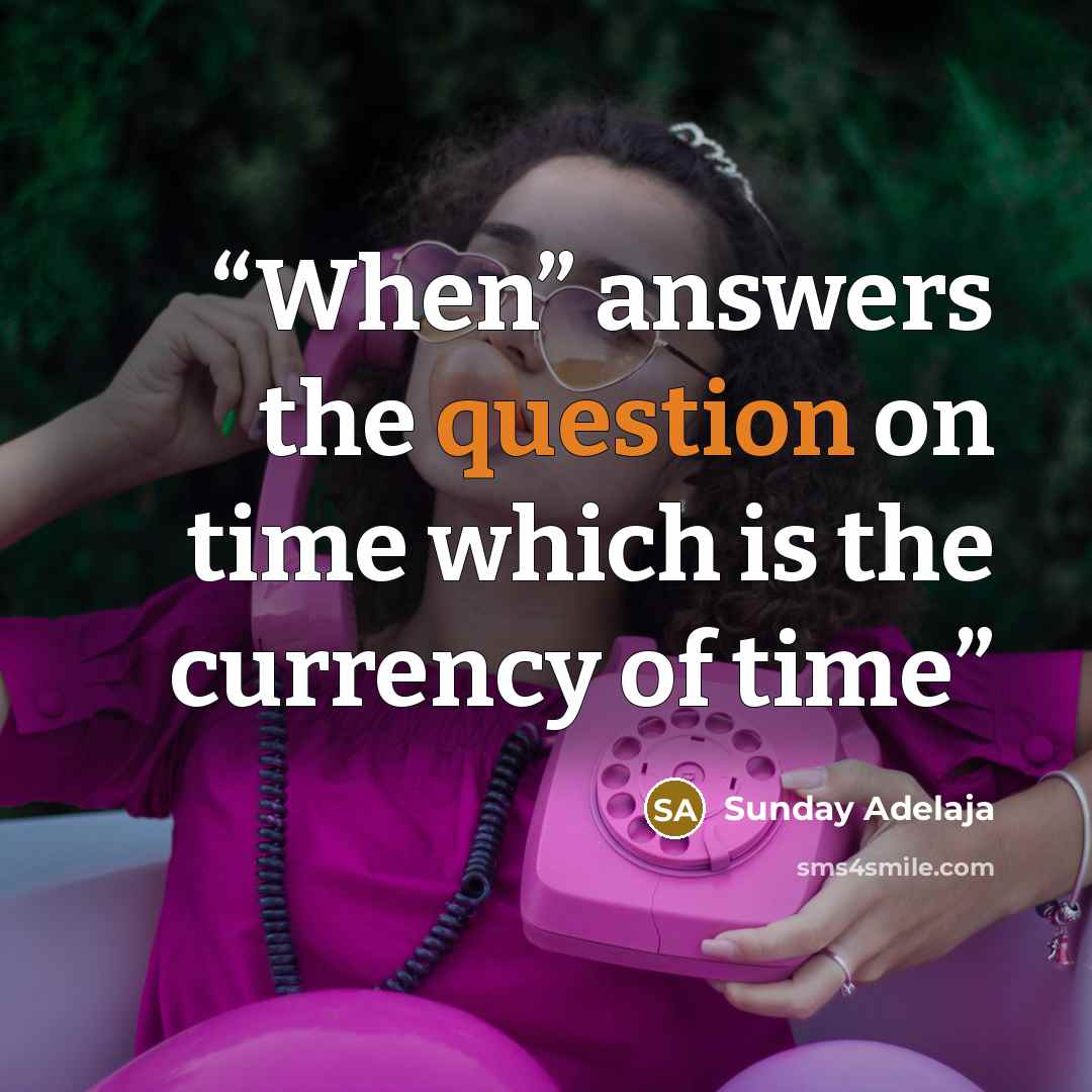 “When” answers the question on time which is the currency of time” quote by Sunday Adelaja