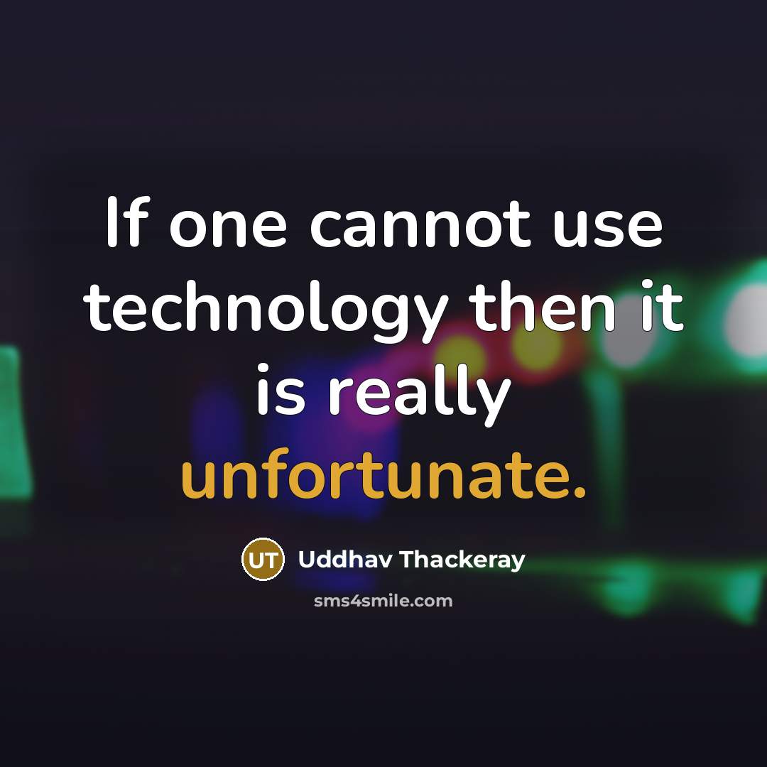 “If one cannot use technology then it is really unfortunate.” quote by Uddhav Thackeray