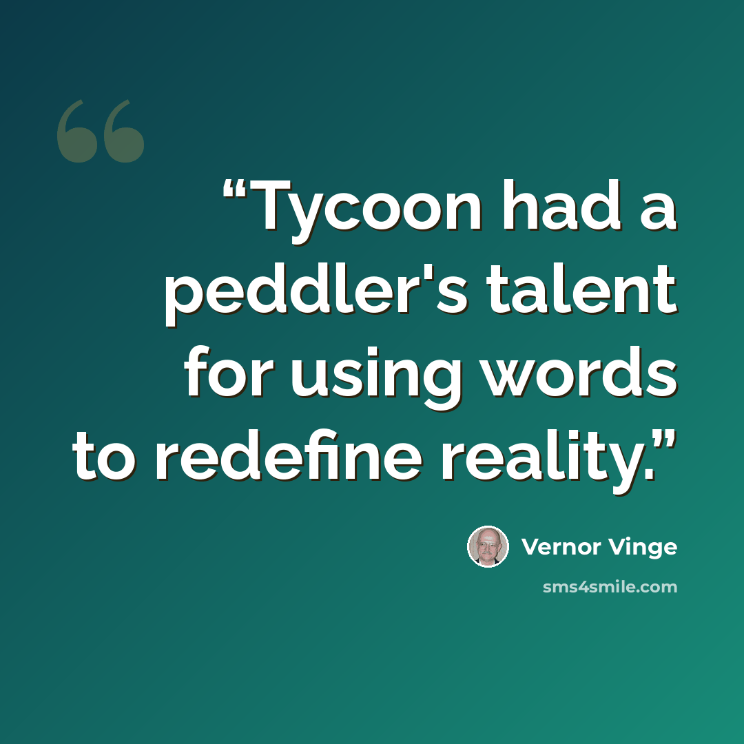 “Tycoon had a peddler's talent for using words to redefine reality.” quote by Vernor Vinge