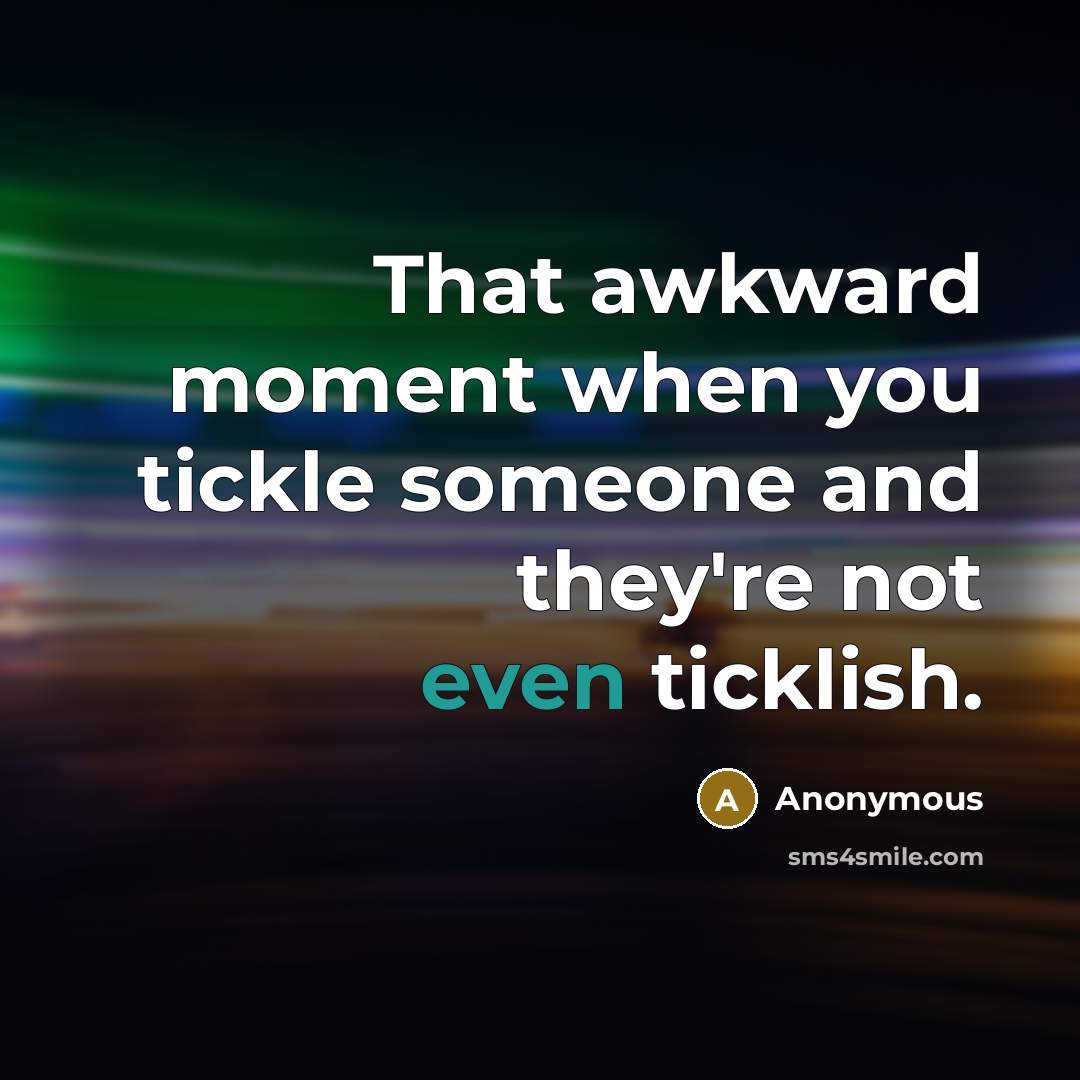 “That awkward moment when you tickle someone and they're not even ticklish.” quote by Anonymous