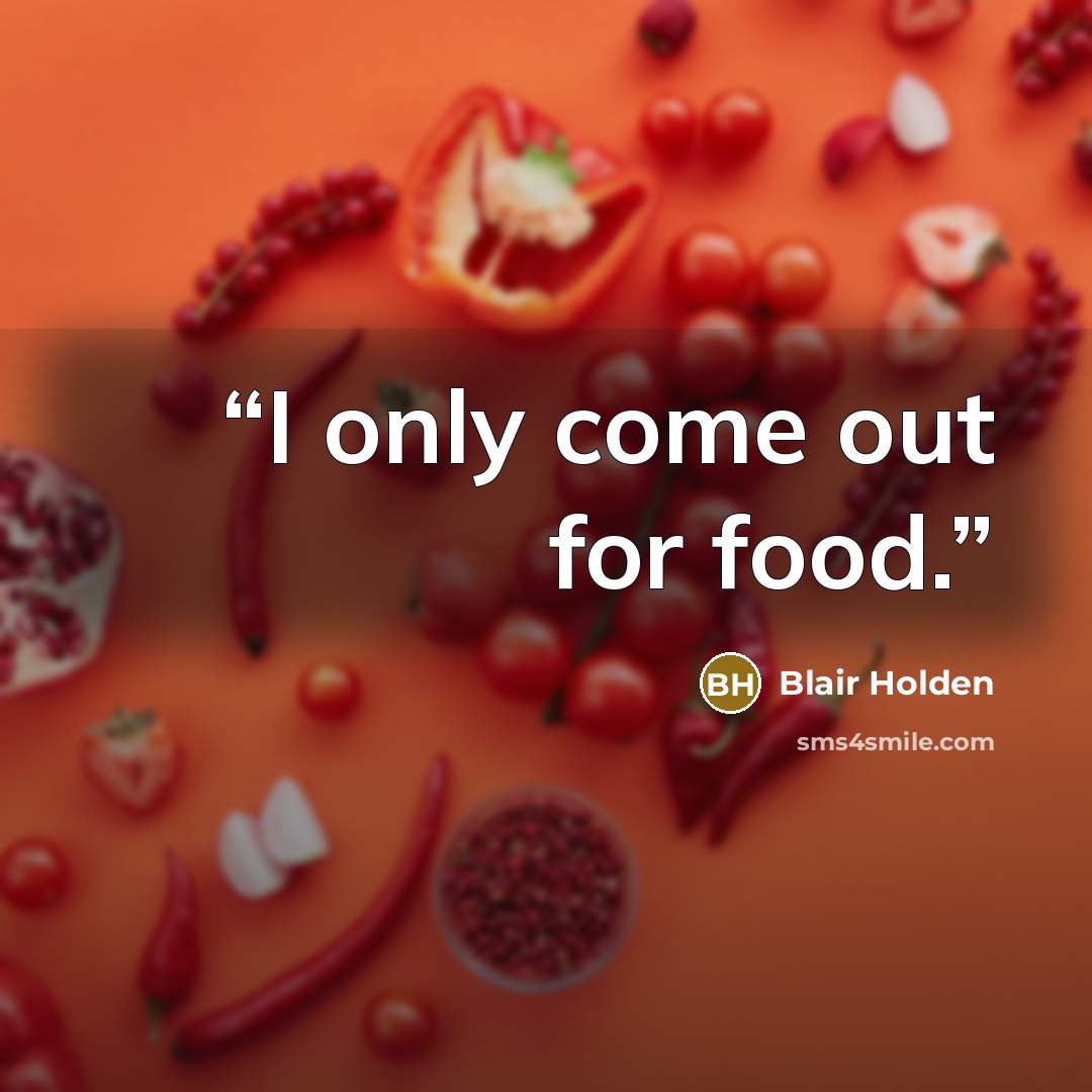 “I only come out for food.” quote by Blair Holden