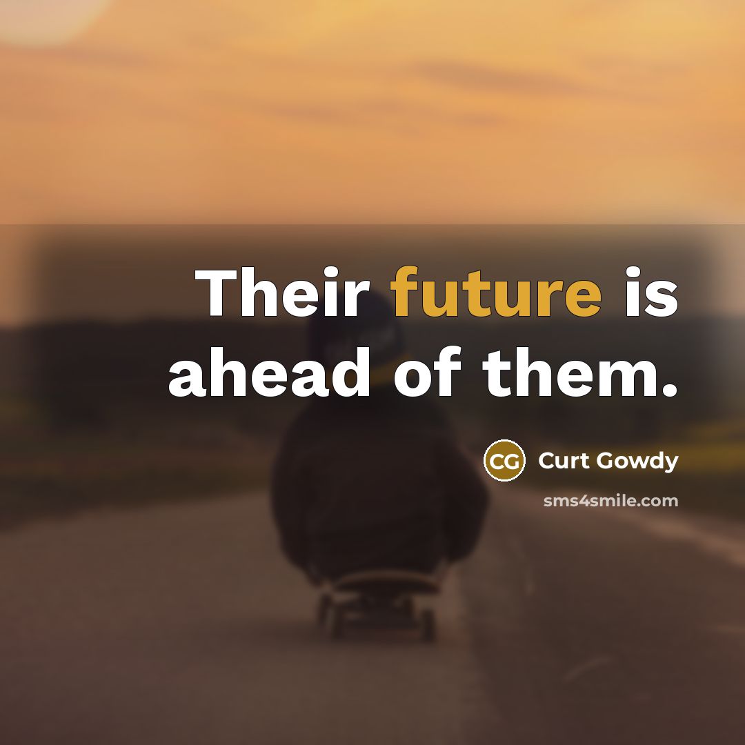 “Their future is ahead of them.” quote by Curt Gowdy