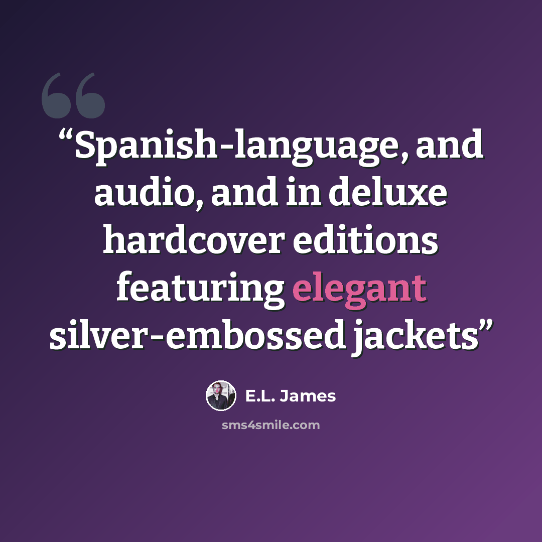 “Spanish-language, and audio, and in deluxe hardcover editions featuring elegant silver-embossed jackets” quote by E.L. James
