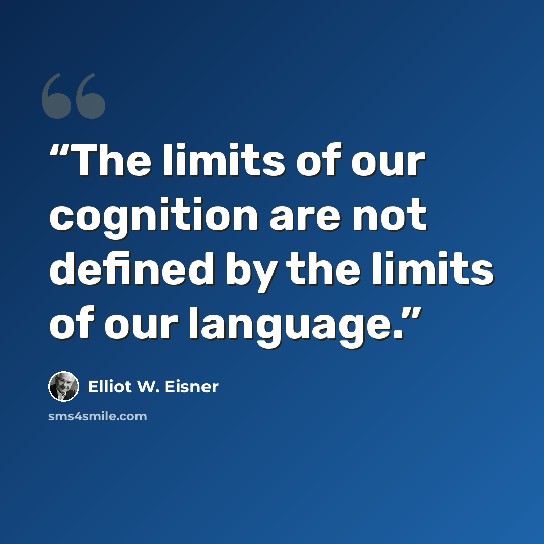 “The limits of our cognition are not defined by the limits of our language.” quote by Elliot W. Eisner
