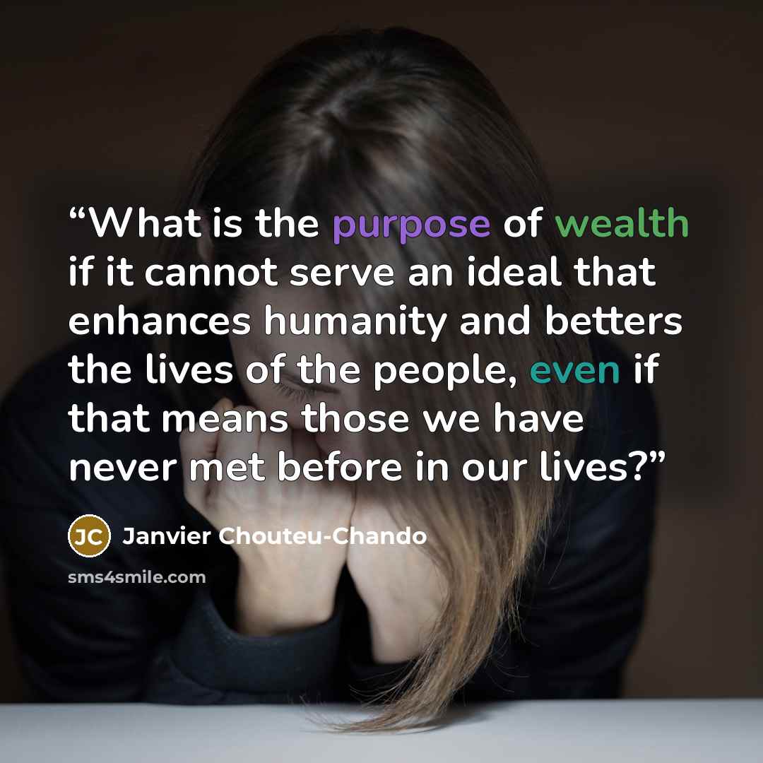 “What is the purpose of wealth if it cannot serve an ideal that enhances humanity and betters the lives of the people, even if that means those we have never met before in our lives?” quote by Janvier Chouteu-Chando