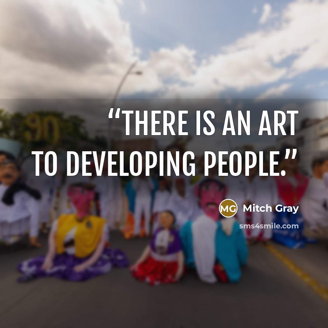 “There is an art to developing people.” quote by Mitch Gray