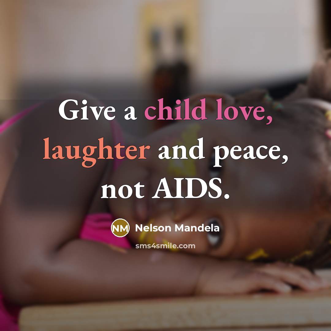 “Give a child love, laughter and peace, not AIDS.” quote by Nelson Mandela