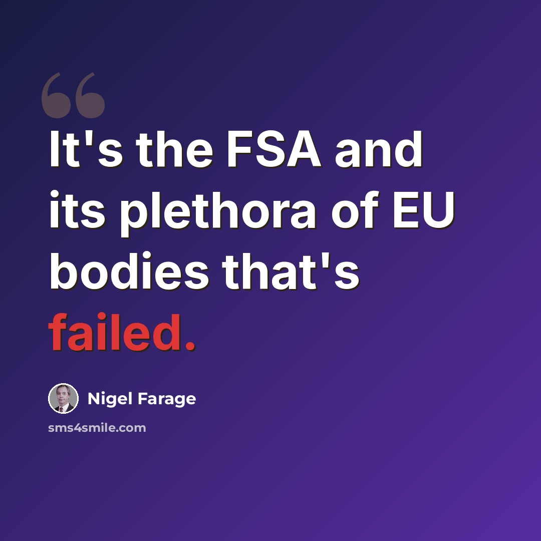 “It's the FSA and its plethora of EU bodies that's failed.” quote by Nigel Farage