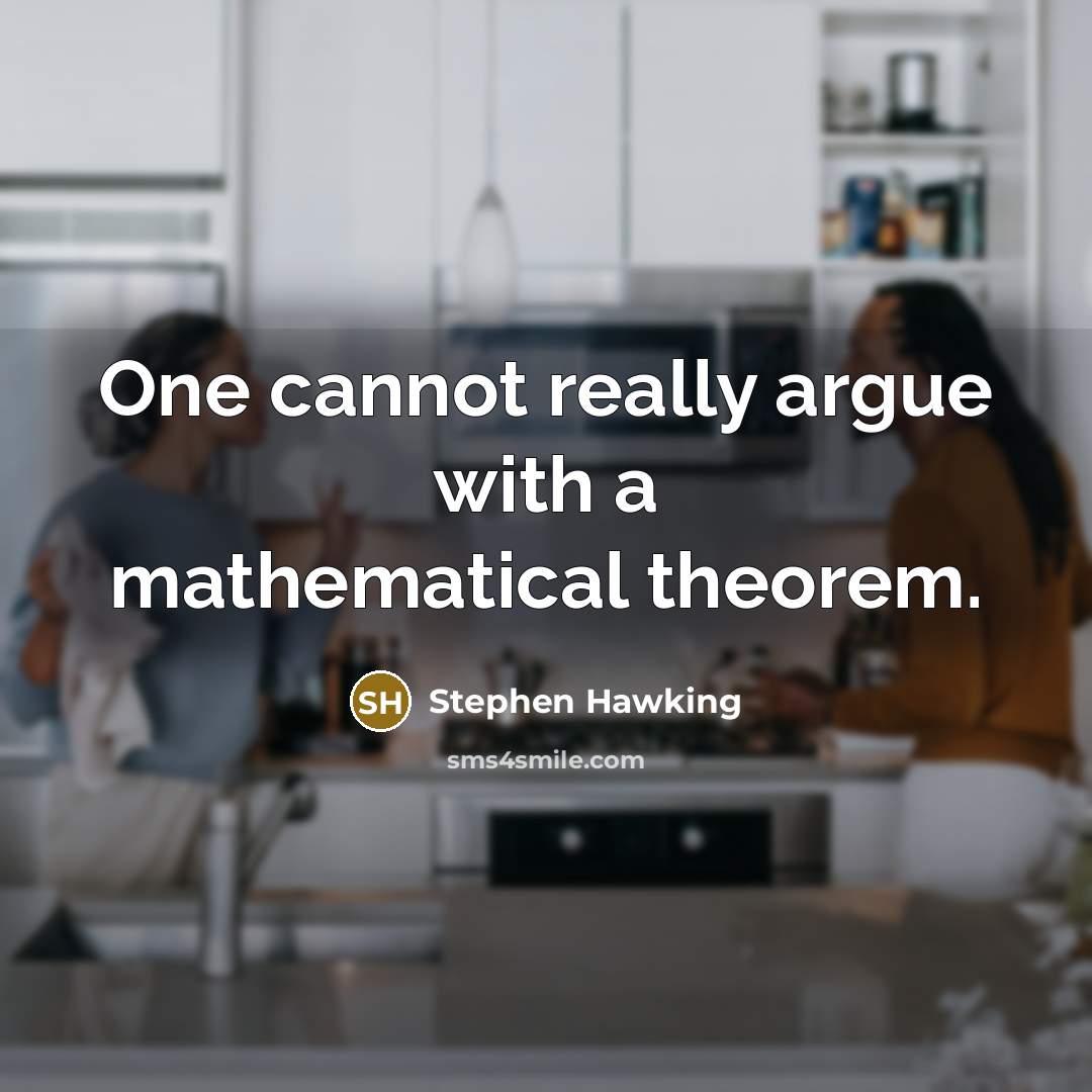 “One cannot really argue with a mathematical theorem.” quote by Stephen Hawking