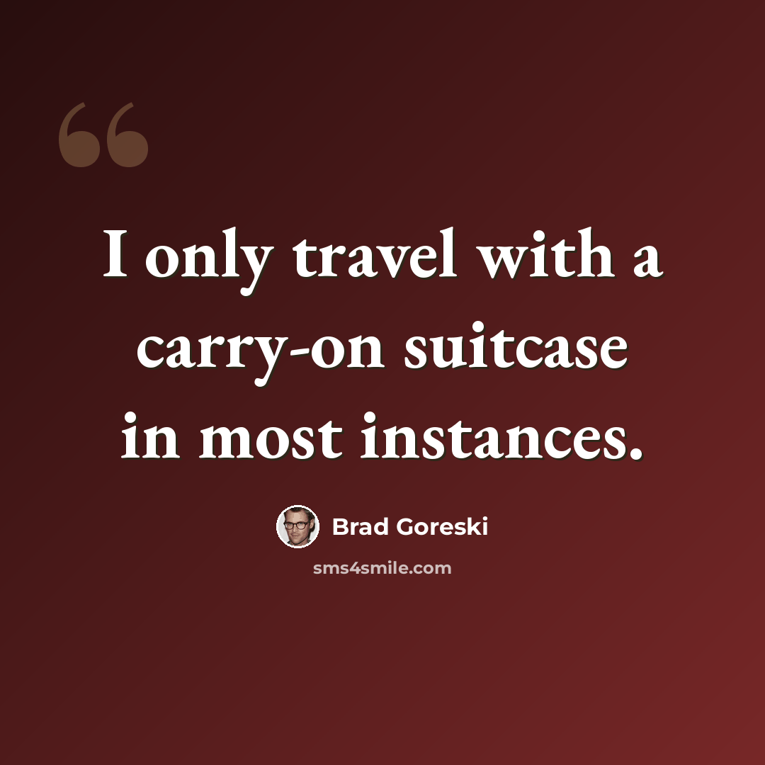 “I only travel with a carry-on suitcase in most instances.” quote by Brad Goreski