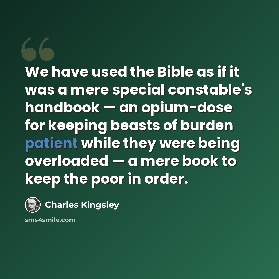 “We have used the Bible as if it was a mere special constable's handbook — an opium-dose for keeping beasts of burden patient while they were being overloaded — a mere book to keep the poor in order.” quote by Charles Kingsley