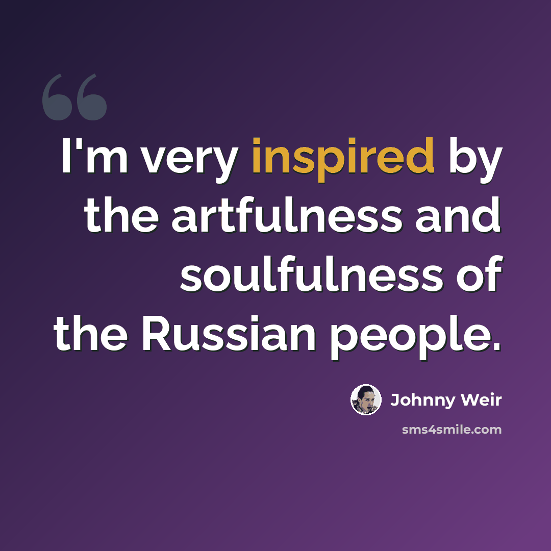 “I'm very inspired by the artfulness and soulfulness of the Russian people.” quote by Johnny Weir