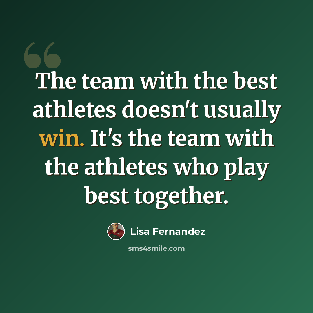 “The team with the best athletes doesn't usually win. It's the team with the athletes who play best together.” quote by Lisa Fernandez
