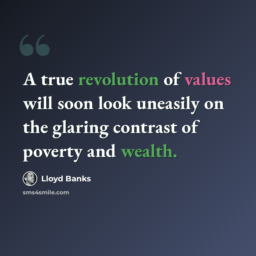 “A true revolution of values will soon look uneasily on the glaring contrast of poverty and wealth.” quote by Lloyd Banks