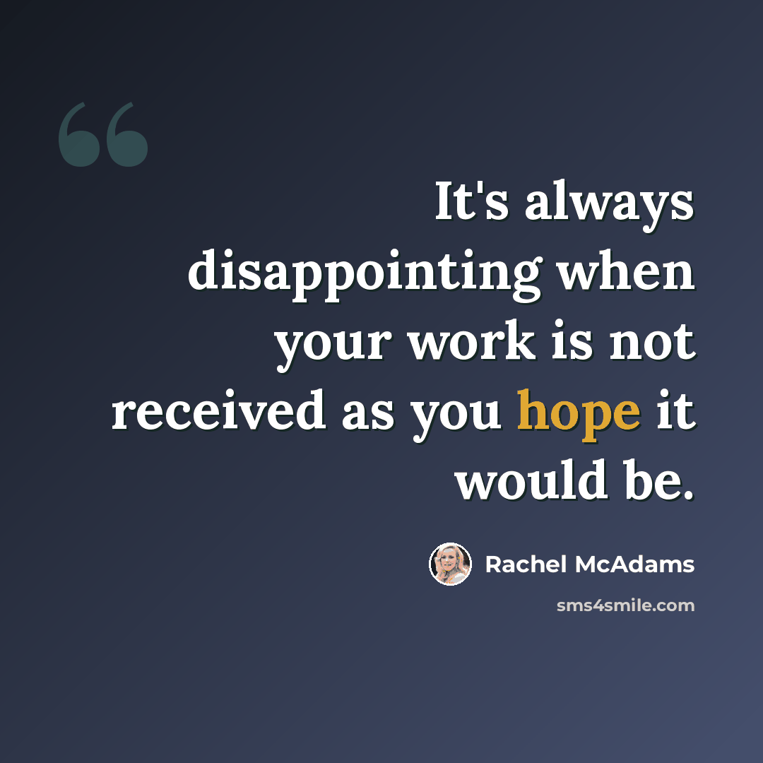 “It's always disappointing when your work is not received as you hope it would be.” quote by Rachel McAdams
