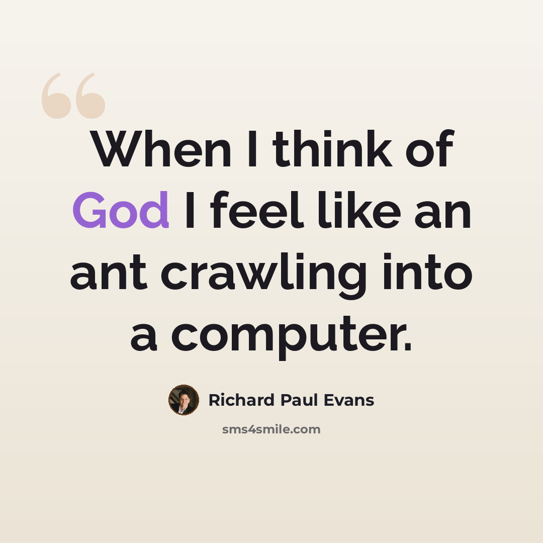 “When I think of God I feel like an ant crawling into a computer.” quote by Richard Paul Evans
