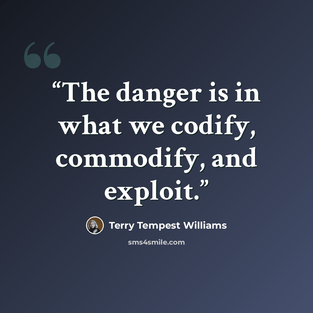 “The danger is in what we codify, commodify, and exploit.” quote by Terry Tempest Williams