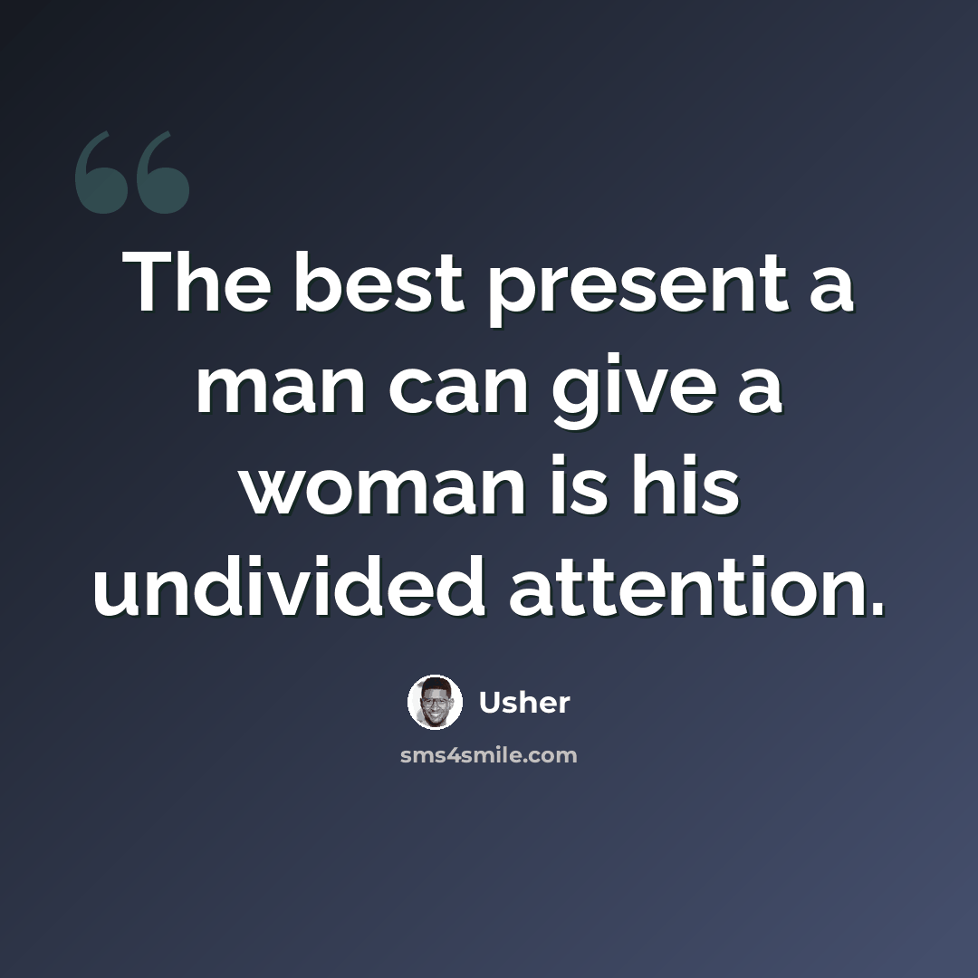 “The best present a man can give a woman is his undivided attention.” quote by Usher