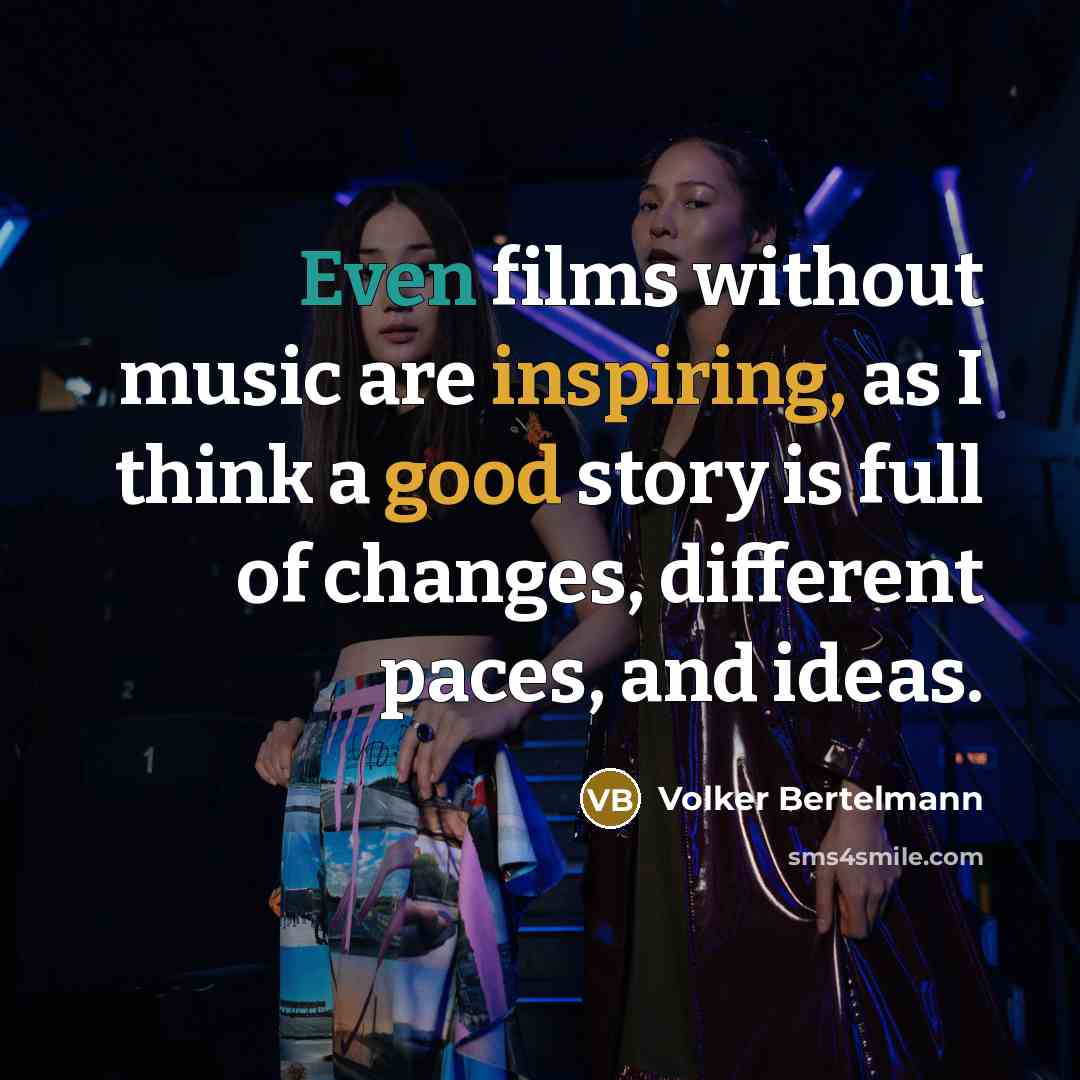 “Even films without music are inspiring, as I think a good story is full of changes, different paces, and ideas.” quote by Volker Bertelmann
