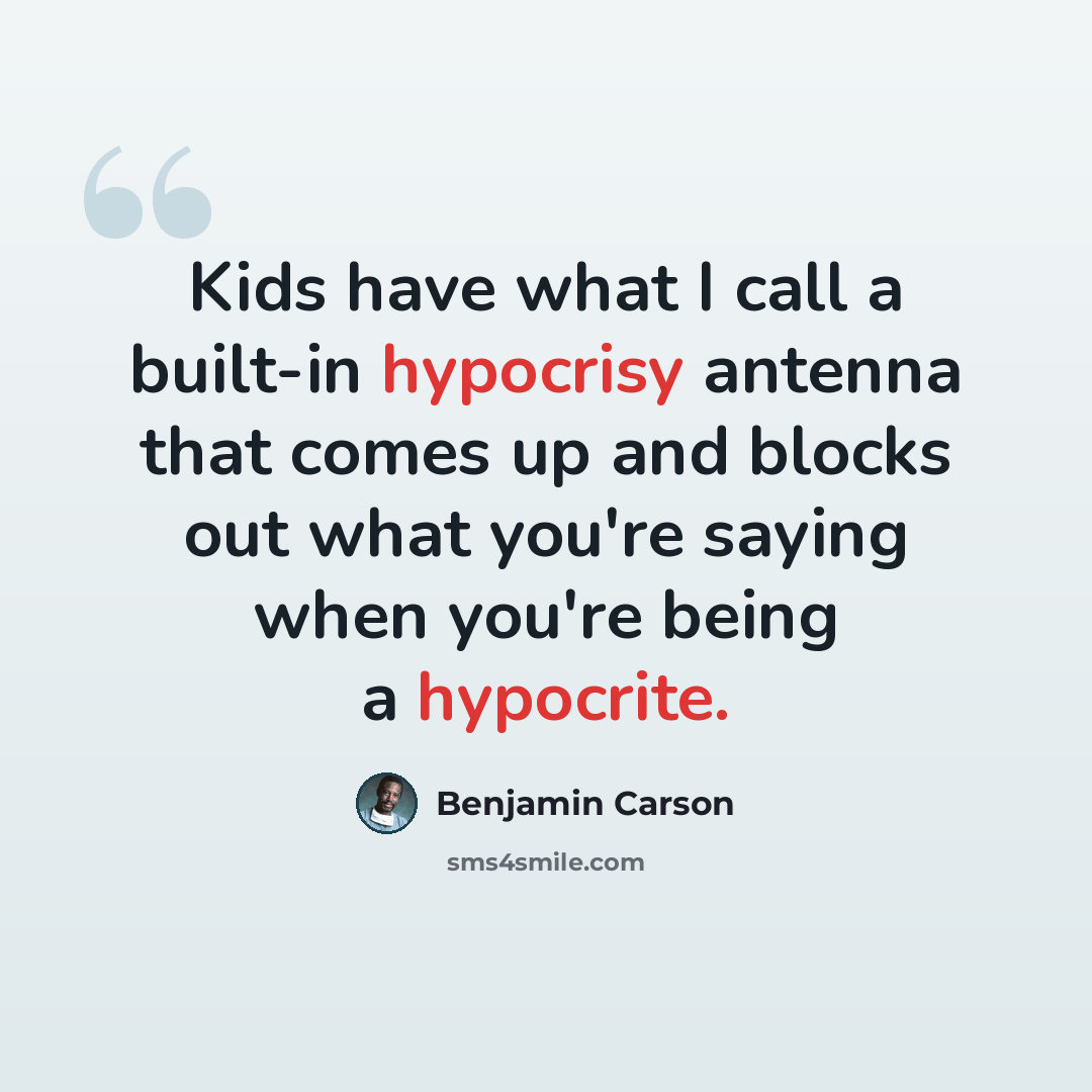 “Kids have what I call a built-in hypocrisy antenna that comes up and blocks out what you're saying when you're being a hypocrite.” quote by Benjamin Carson